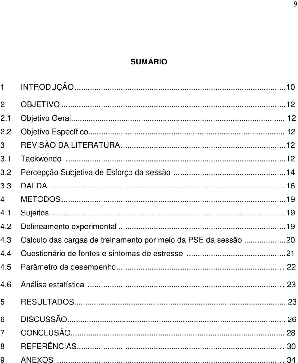 1 Sujeitos...19 4.2 Delineamento experimental...19 4.3 Calculo das cargas de treinamento por meio da PSE da sessão...20 4.