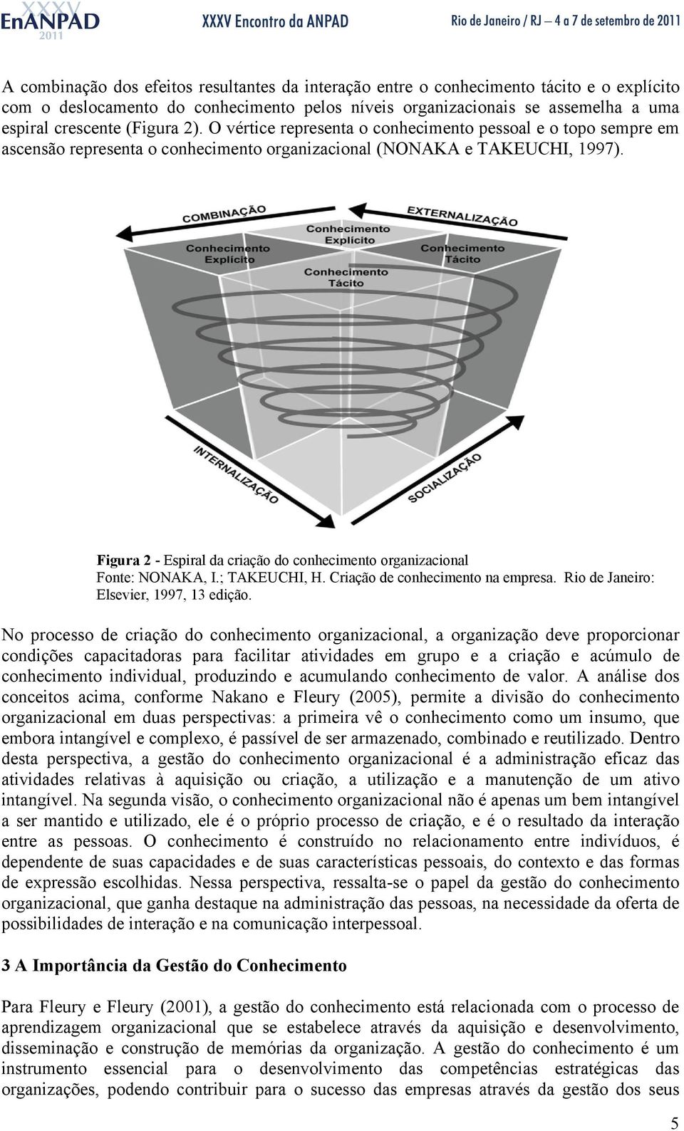 Figura 2 - Espiral da criação do conhecimento organizacional Fonte: NONAKA, I.; TAKEUCHI, H. Criação de conhecimento na empresa. Rio de Janeiro: Elsevier, 1997, 13 edição.