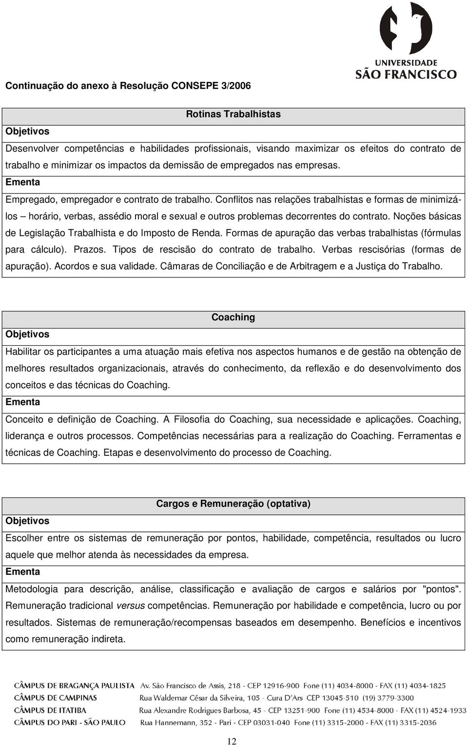 Noções básicas de Legislação Trabalhista e do Imposto de Renda. Formas de apuração das verbas trabalhistas (fórmulas para cálculo). Prazos. Tipos de rescisão do contrato de trabalho.