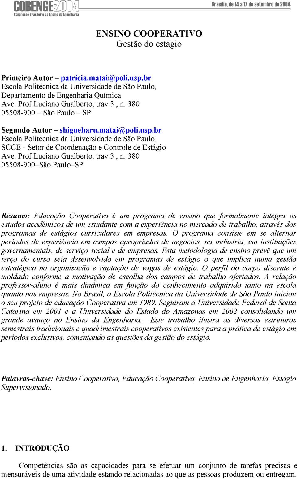 380 008-900 Sã Paul SP Resum: Educaçã Cperativa é um prgrama de ensin que frmalmente integra s estuds acadêmics de um estudante cm a experiência n mercad de trabalh, através ds prgramas de estágis