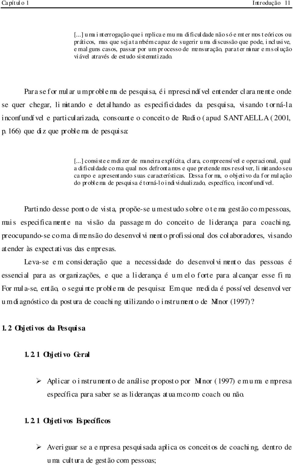 casos, passar por um pr ocesso de mensuração, para t er mi nar e m s ol ução vi ável através de est udo sistemati zado.