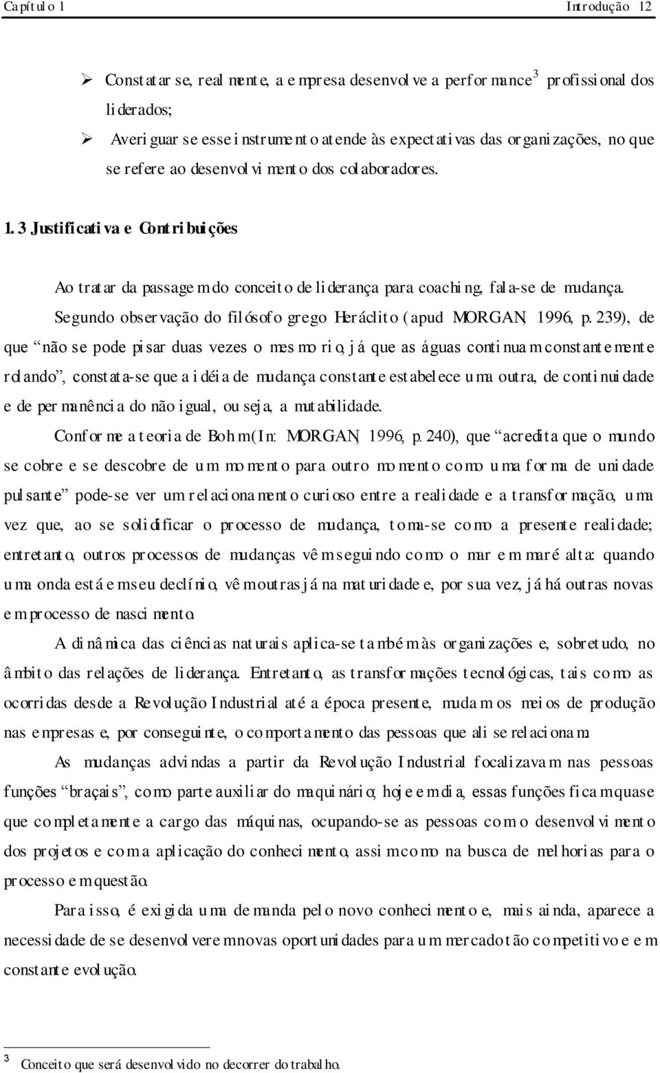 Segundo observação do filósofo grego Heráclito (apud MORGAN, 1996, p.