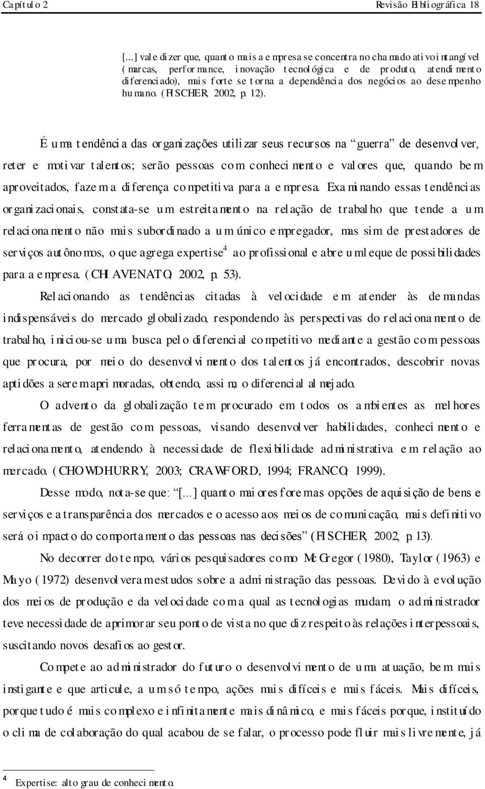 orte se t orna a dependênci a dos negóci os ao dese mpenho hu mano. (FI SCHER, 2002, p. 12).