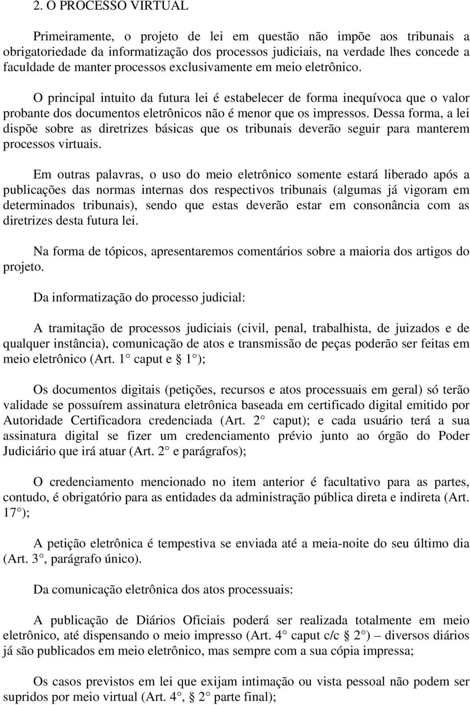 Dessa forma, a lei dispõe sobre as diretrizes básicas que os tribunais deverão seguir para manterem processos virtuais.