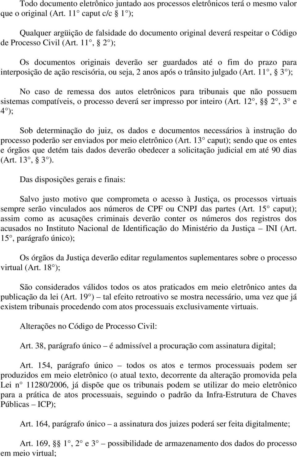 11, 2 ); Os documentos originais deverão ser guardados até o fim do prazo para interposição de ação rescisória, ou seja, 2 anos após o trânsito julgado (Art.