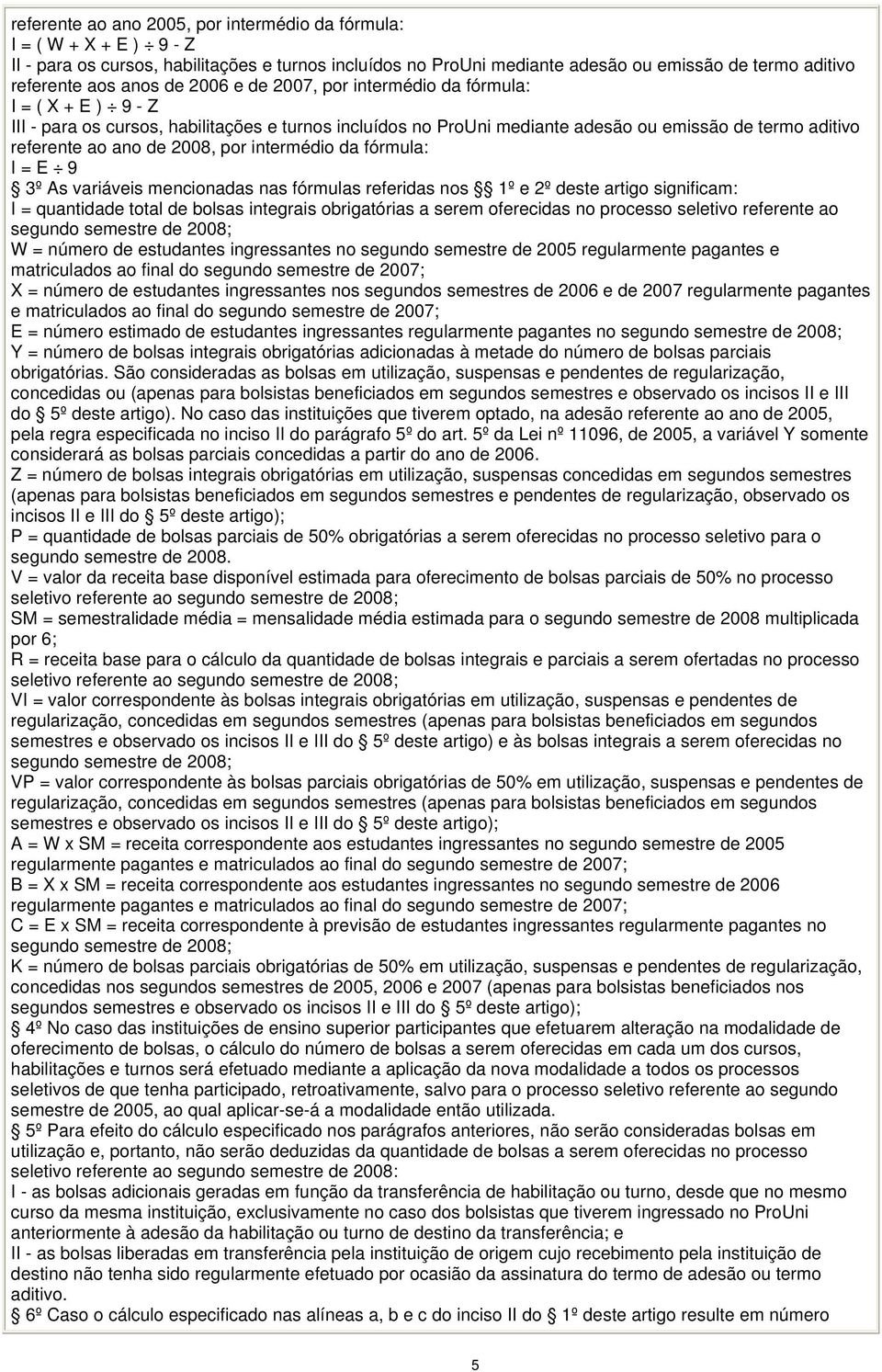 por intermédio da fórmula: I = E 9 3º As variáveis mencionadas nas fórmulas referidas nos 1º e 2º deste artigo significam: I = quantidade total de bolsas integrais obrigatórias a serem oferecidas no