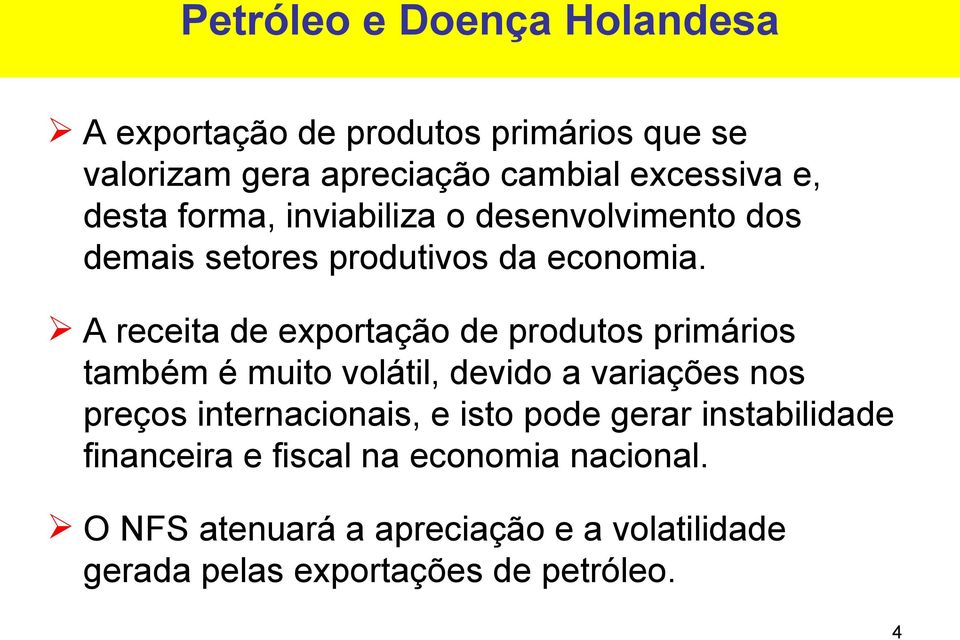 A receita de exportação de produtos primários também é muito volátil, devido a variações nos preços internacionais, e