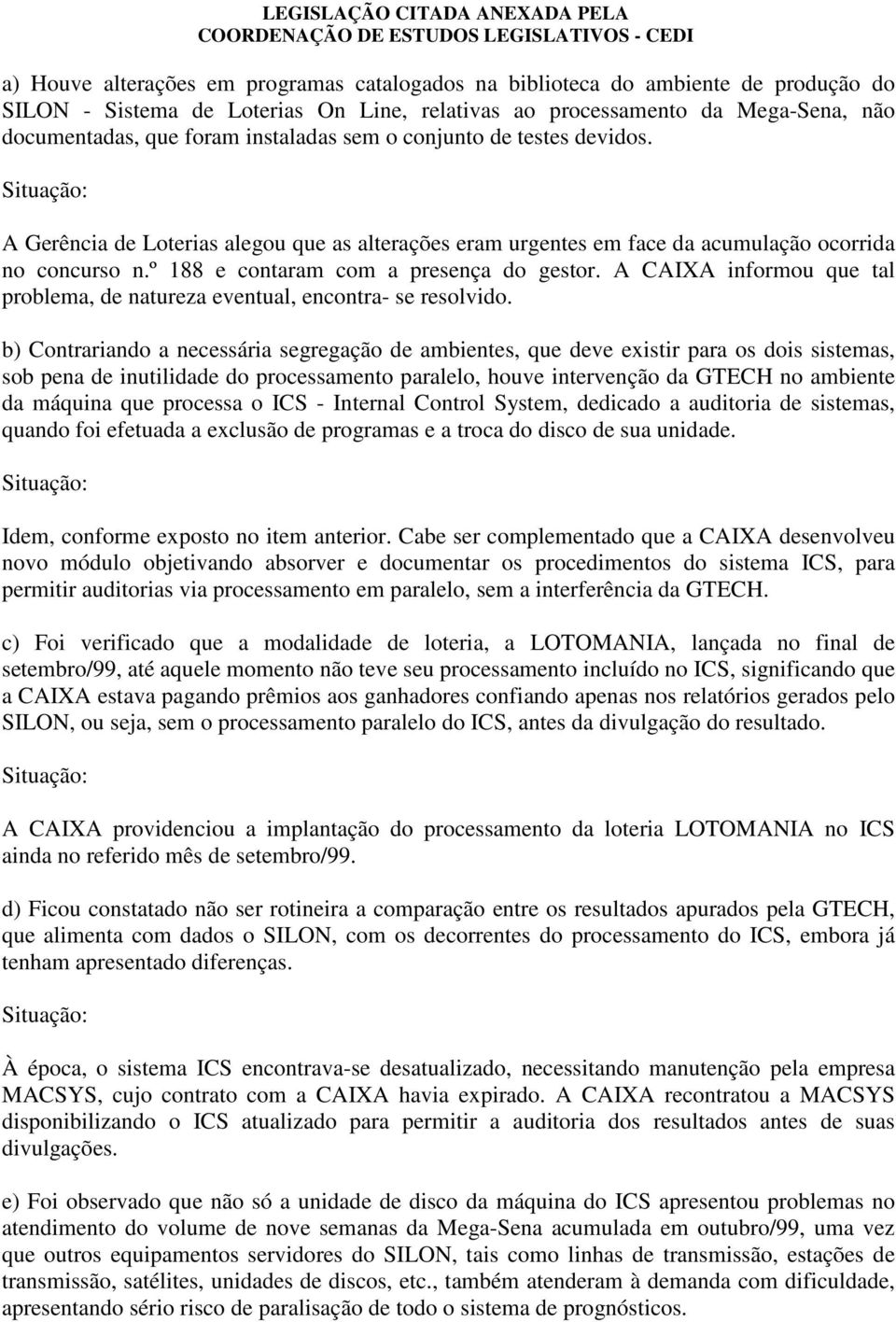 A CAIXA informou que tal problema, de natureza eventual, encontra- se resolvido.