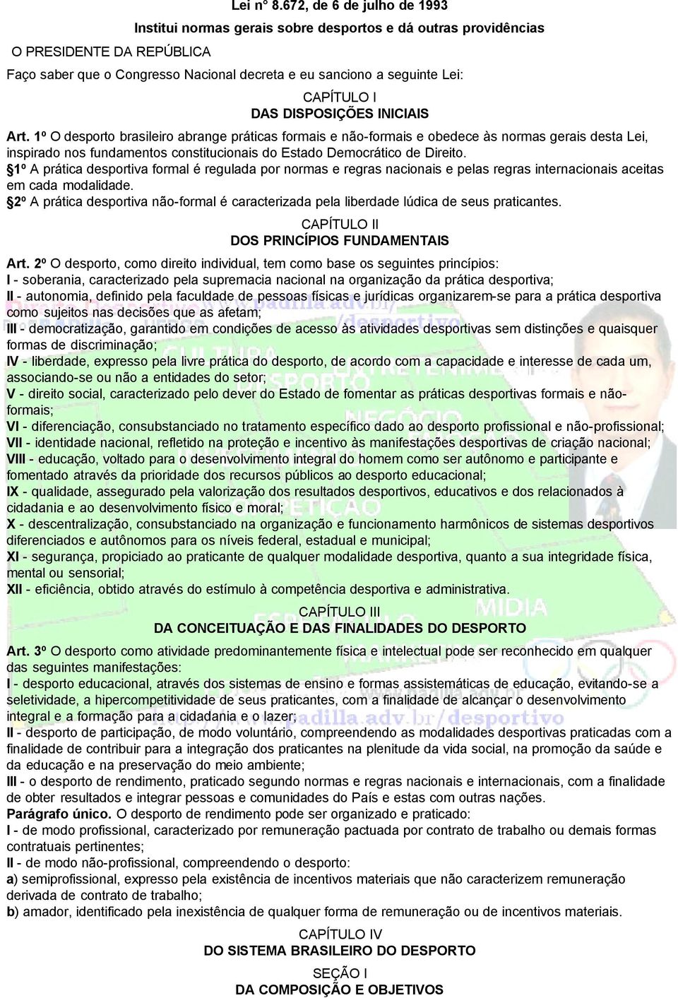 INICIAIS Art. 1º O desporto brasileiro abrange práticas formais e não-formais e obedece às normas gerais desta Lei, inspirado nos fundamentos constitucionais do Estado Democrático de Direito.