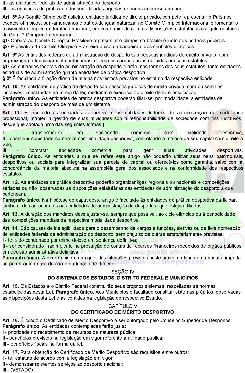 fomentar o movimento olímpico no território nacional, em conformidade com as disposições estatutárias e regulamentares do Comitê Olímpico Internacional.