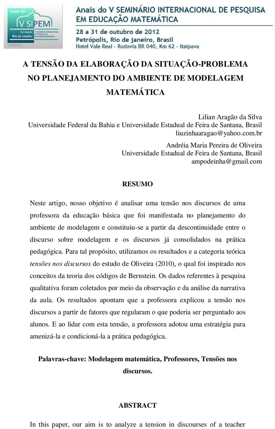 com RESUMO Neste artigo, nosso objetivo é analisar uma tensão nos discursos de uma professora da educação básica que foi manifestada no planejamento do ambiente de modelagem e constituiu-se a partir