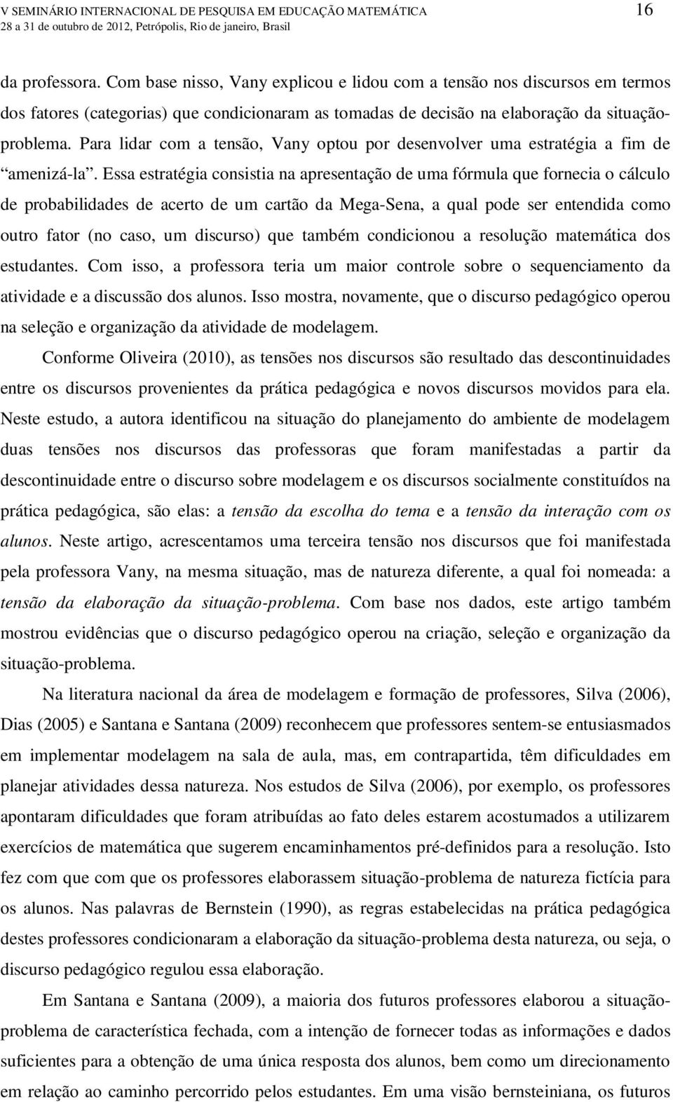 Para lidar com a tensão, Vany optou por desenvolver uma estratégia a fim de amenizá-la.