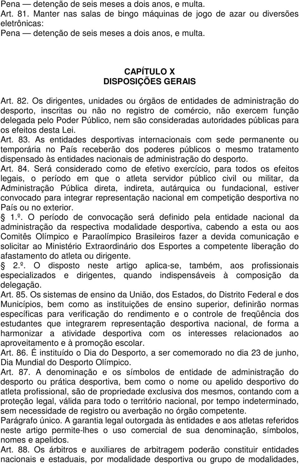 Os dirigentes, unidades ou órgãos de entidades de administração do desporto, inscritas ou não no registro de comércio, não exercem função delegada pelo Poder Público, nem são consideradas autoridades