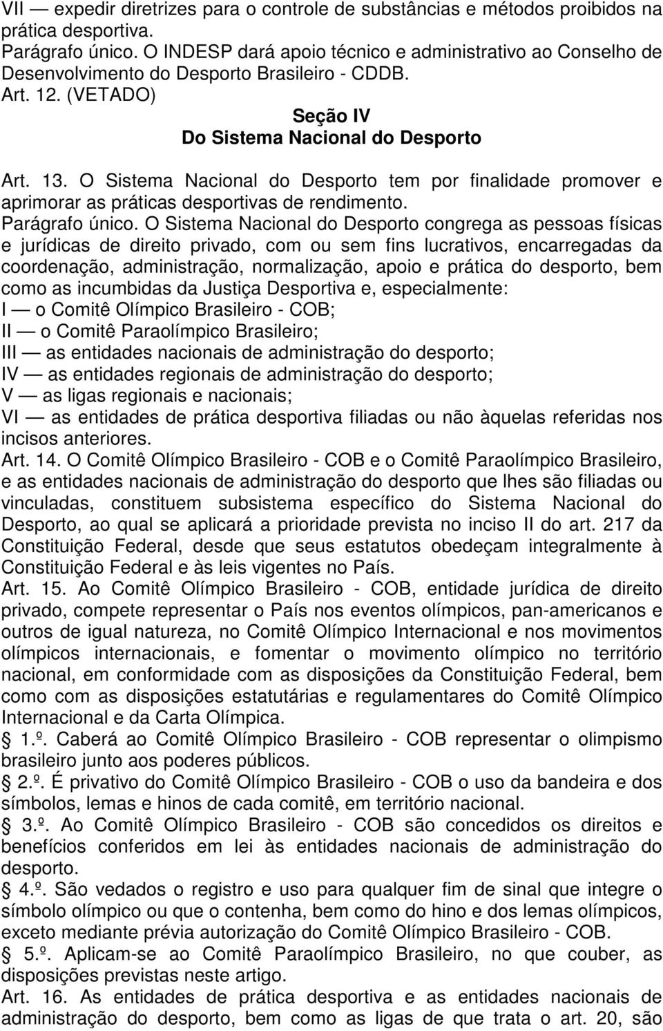 O Sistema Nacional do Desporto tem por finalidade promover e aprimorar as práticas desportivas de rendimento. Parágrafo único.