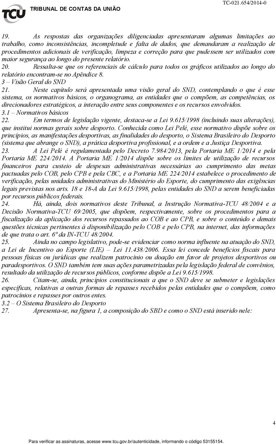 Ressalta-se que os referenciais de cálculo para todos os gráficos utilizados ao longo do relatório encontram-se no Apêndice 8. 3 Visão Geral do SND 21.