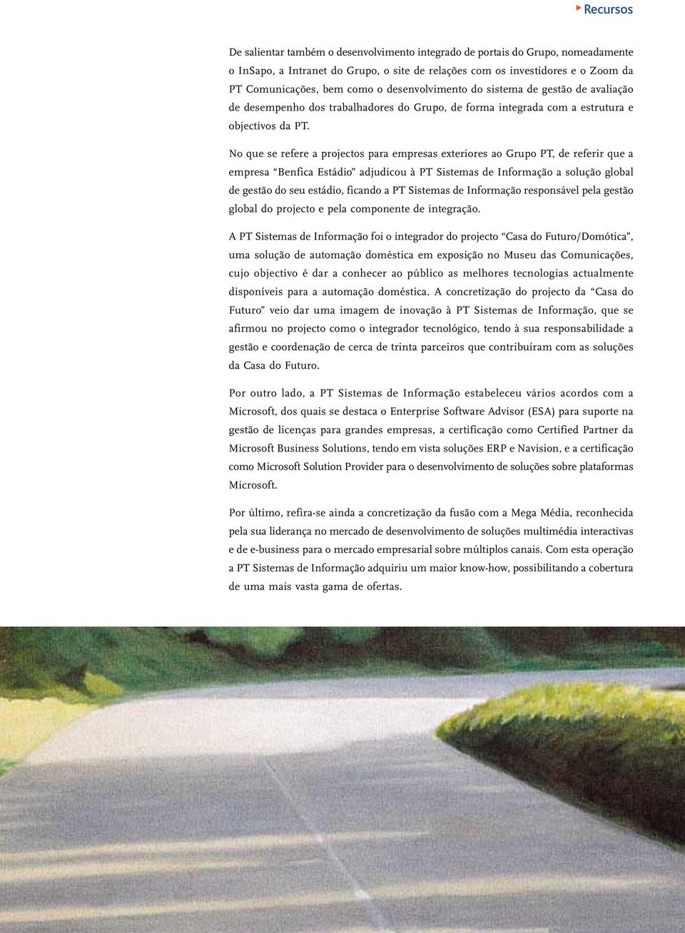 No que se refere a projectos para empresas exteriores ao Grupo PT, de referir que a empresa Benfica Estádio adjudicou à PT Sistemas de Informação a solução global de gestão do seu estádio, ficando a