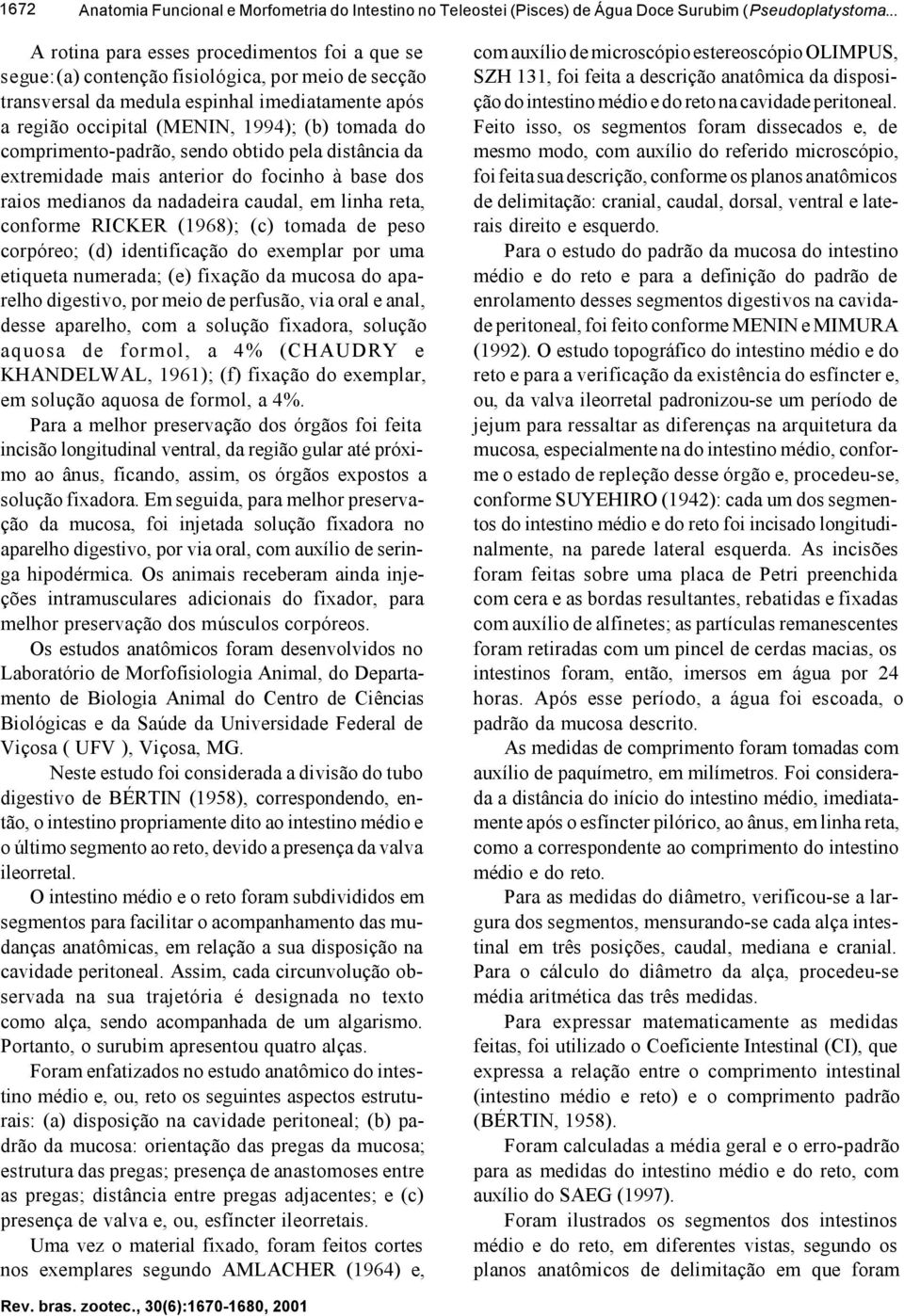 do comprimento-padrão, sendo obtido pela distância da extremidade mais anterior do focinho à base dos raios medianos da nadadeira caudal, em linha reta, conforme RICKER (1968); (c) tomada de peso