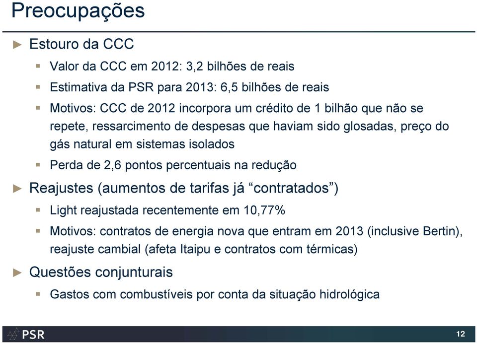 percentuais na redução Reajustes (aumentos de tarifas já contratados ) Light reajustada recentemente em 10,77% Motivos: contratos de energia nova que entram