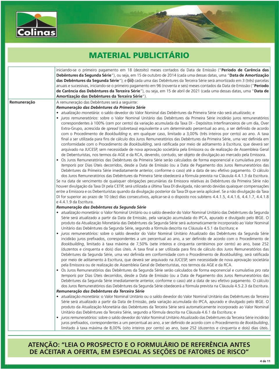 primeiro pagamento em 96 (noventa e seis) meses contados da Data de Emissão ( Período de Carência das Debêntures da Terceira Série ), ou seja, em 15 de abril de 2021 (cada uma dessas datas, uma Data