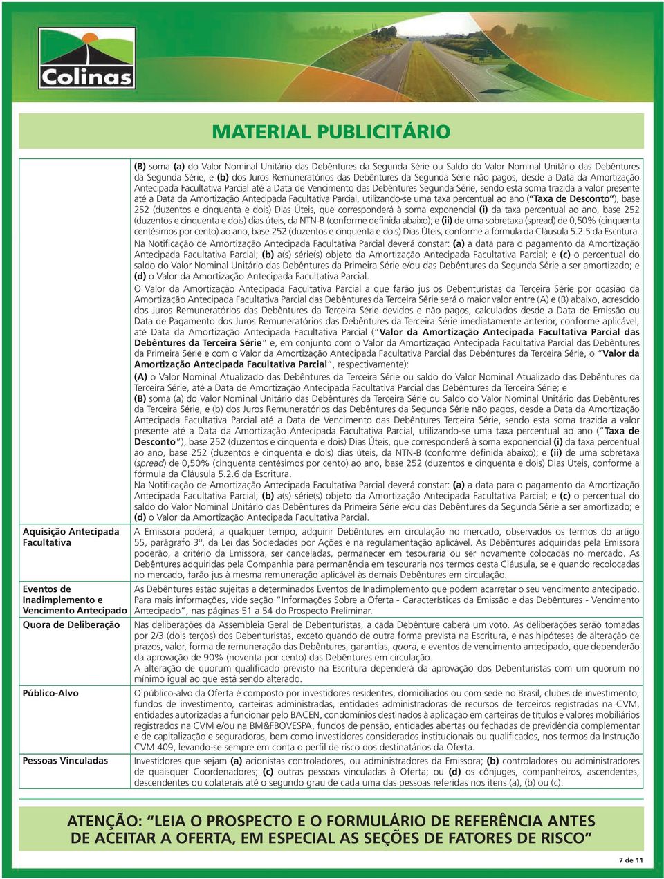 Facultativa Parcial até a Data de Vencimento das Debêntures Segunda Série, sendo esta soma trazida a valor presente até a Data da Amortização Antecipada Facultativa Parcial, utilizando-se uma taxa