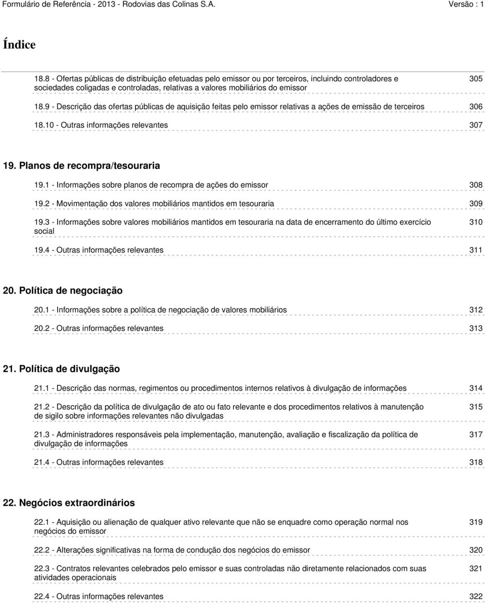 1 - Informações sobre planos de recompra de ações do emissor 308 19.2 - Movimentação dos valores mobiliários mantidos em tesouraria 309 19.