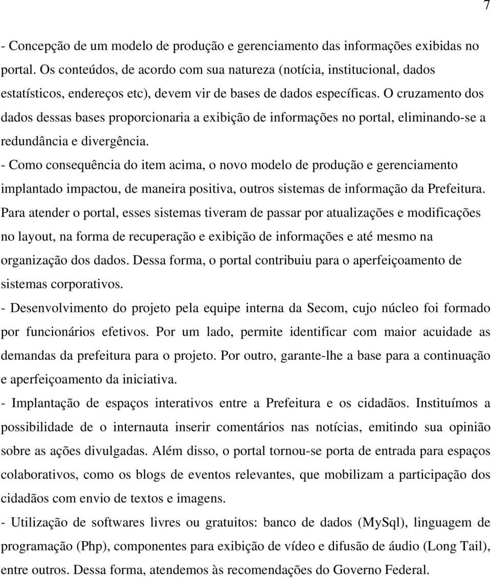 O cruzamento dos dados dessas bases proporcionaria a exibição de informações no portal, eliminando-se a redundância e divergência.