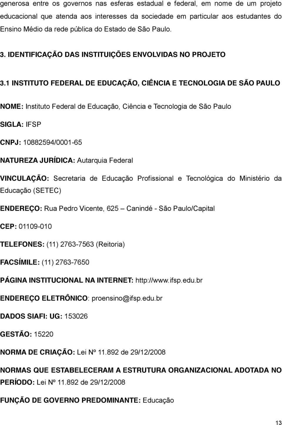 1 INSTITUTO FEDERAL DE EDUCAÇÃO, CIÊNCIA E TECNOLOGIA DE SÃO PAULO NOME: Instituto Federal de Educação, Ciência e Tecnologia de São Paulo SIGLA: IFSP CNPJ: 10882594/0001-65 NATUREZA JURÍDICA: