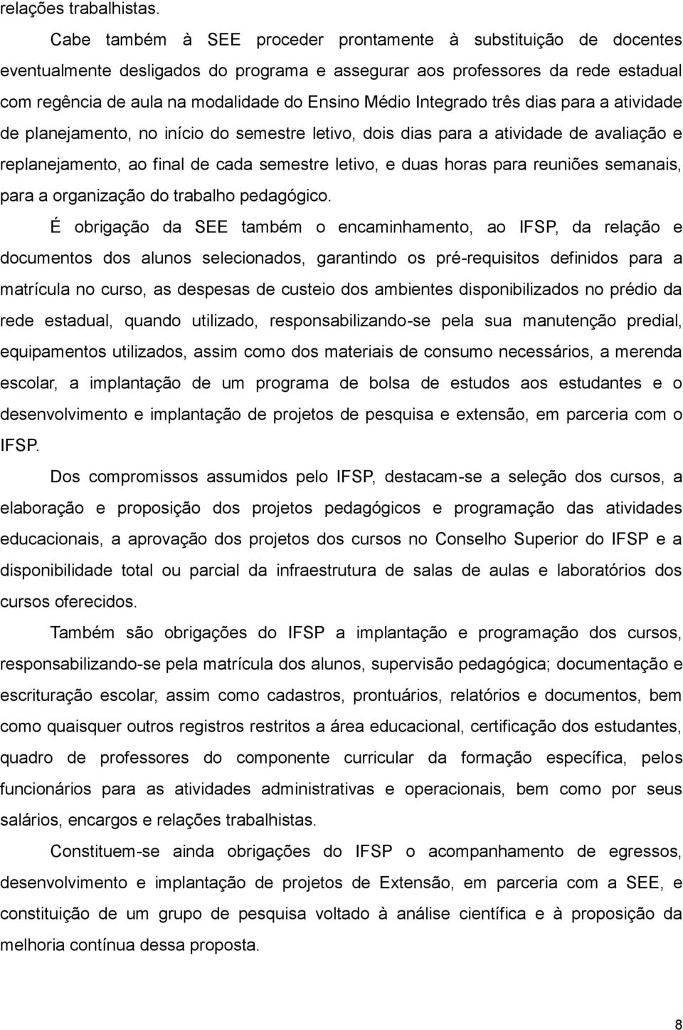 Integrado três dias para a atividade de planejamento, no início do semestre letivo, dois dias para a atividade de avaliação e replanejamento, ao final de cada semestre letivo, e duas horas para