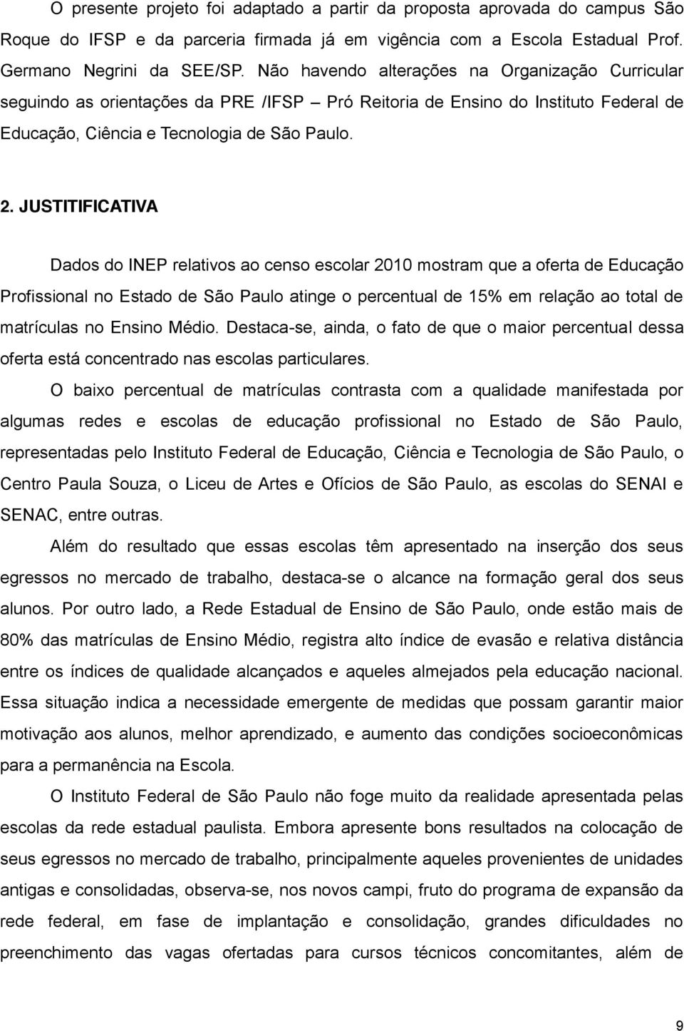 JUSTITIFICATIVA Dados do INEP relativos ao censo escolar 2010 mostram que a oferta de Educação Profissional no Estado de São Paulo atinge o percentual de 15% em relação ao total de matrículas no