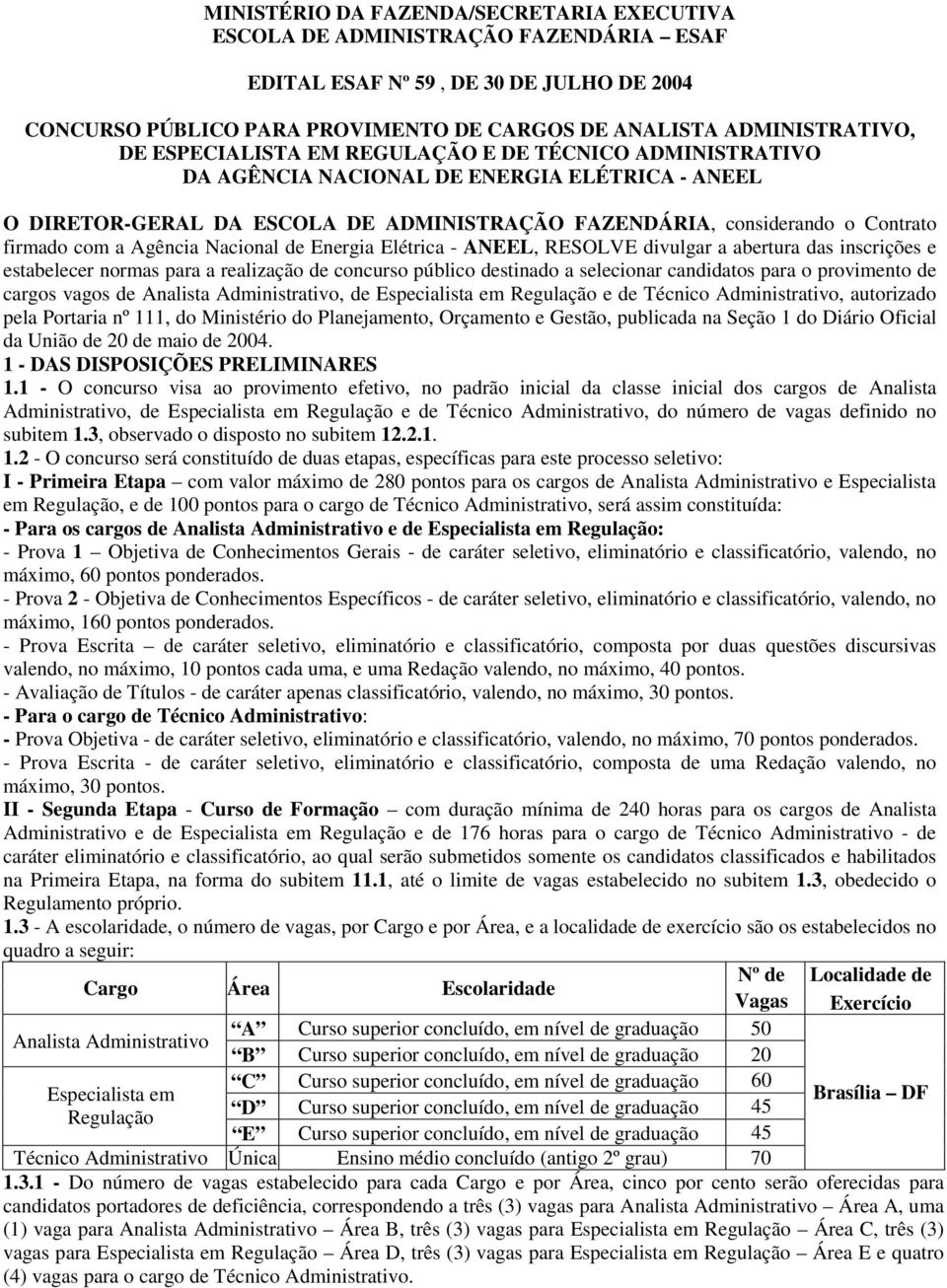 Agência Nacional de Energia Elétrica - ANEEL, RESOLVE divulgar a abertura das inscrições e estabelecer normas para a realização de concurso público destinado a selecionar candidatos para o provimento