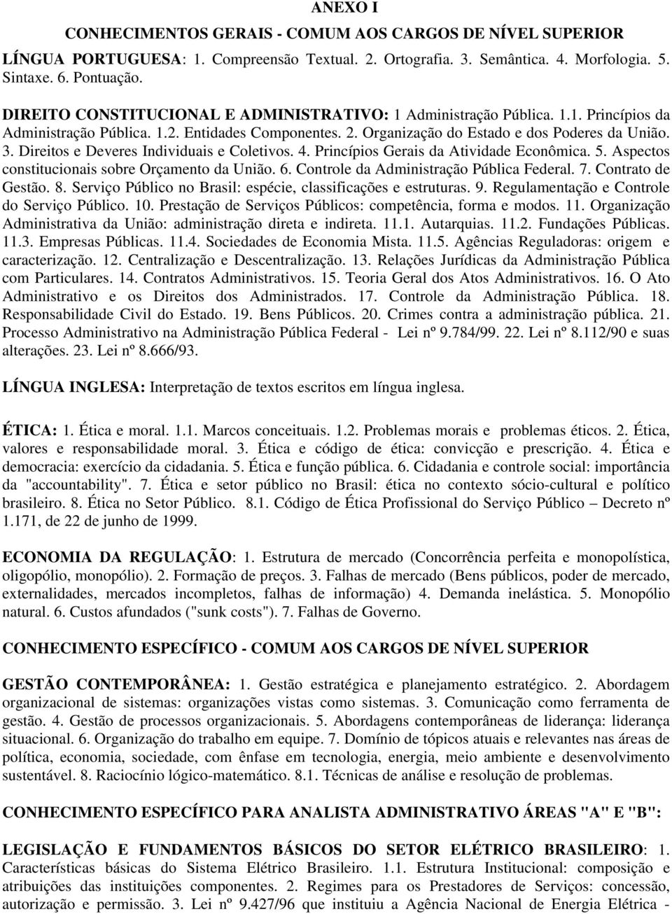 Direitos e Deveres Individuais e Coletivos. 4. Princípios Gerais da Atividade Econômica. 5. Aspectos constitucionais sobre Orçamento da União. 6. Controle da Administração Pública Federal. 7.