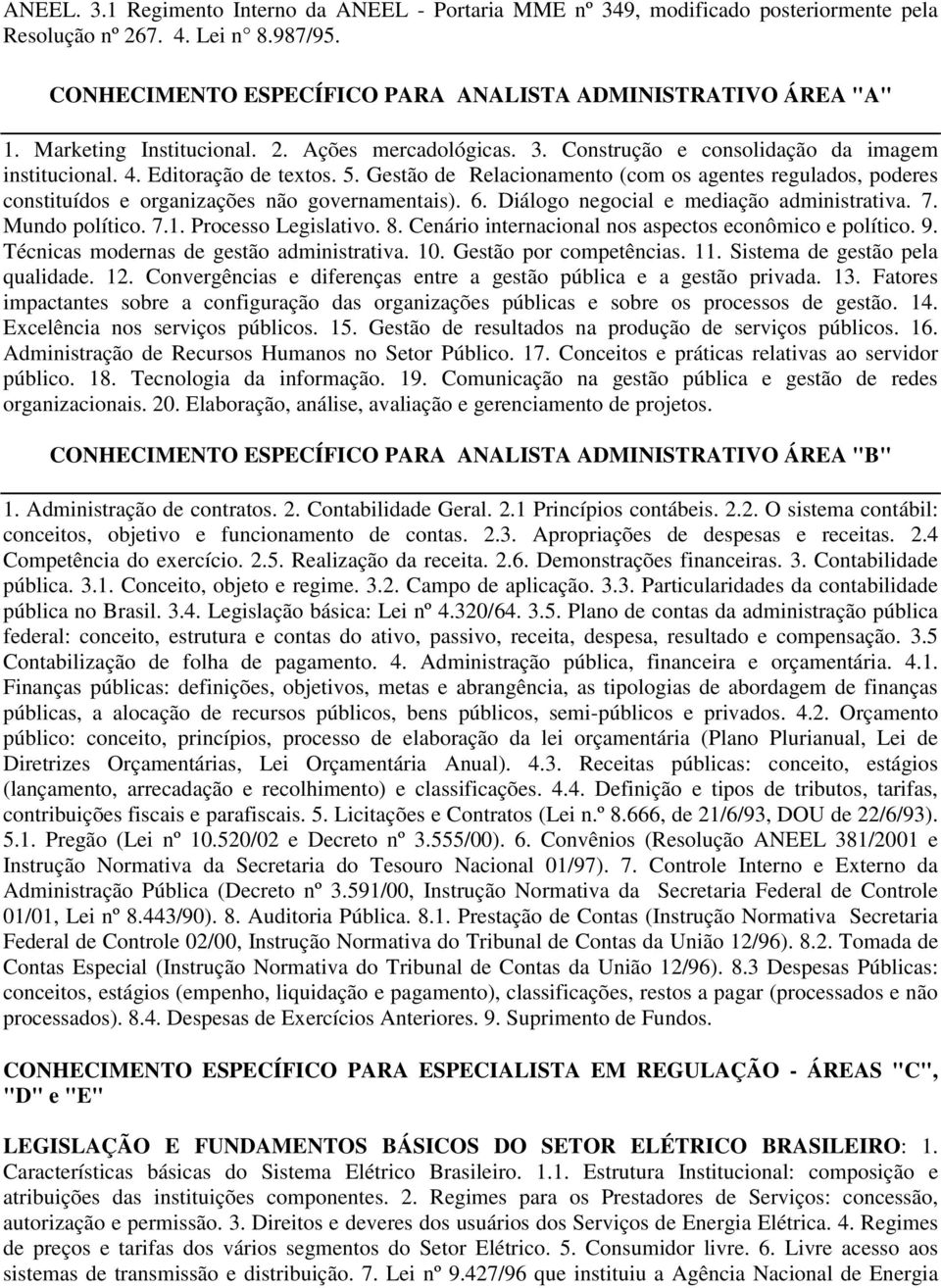 Gestão de Relacionamento (com os agentes regulados, poderes constituídos e organizações não governamentais). 6. Diálogo negocial e mediação administrativa. 7. Mundo político. 7.1.