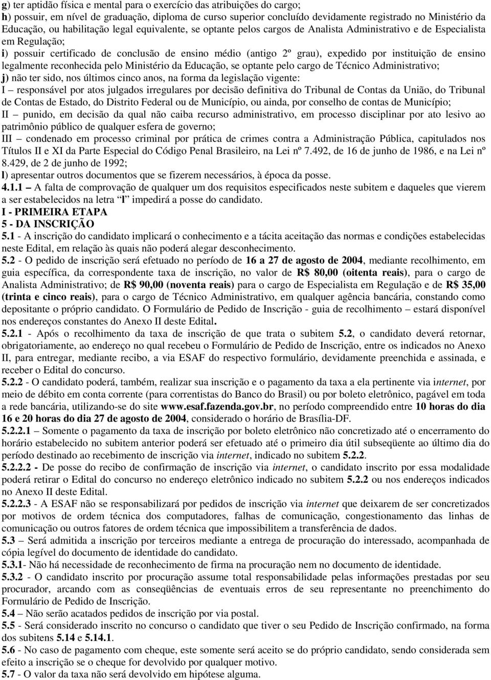 instituição de ensino legalmente reconhecida pelo Ministério da Educação, se optante pelo cargo de Técnico Administrativo; j) não ter sido, nos últimos cinco anos, na forma da legislação vigente: I