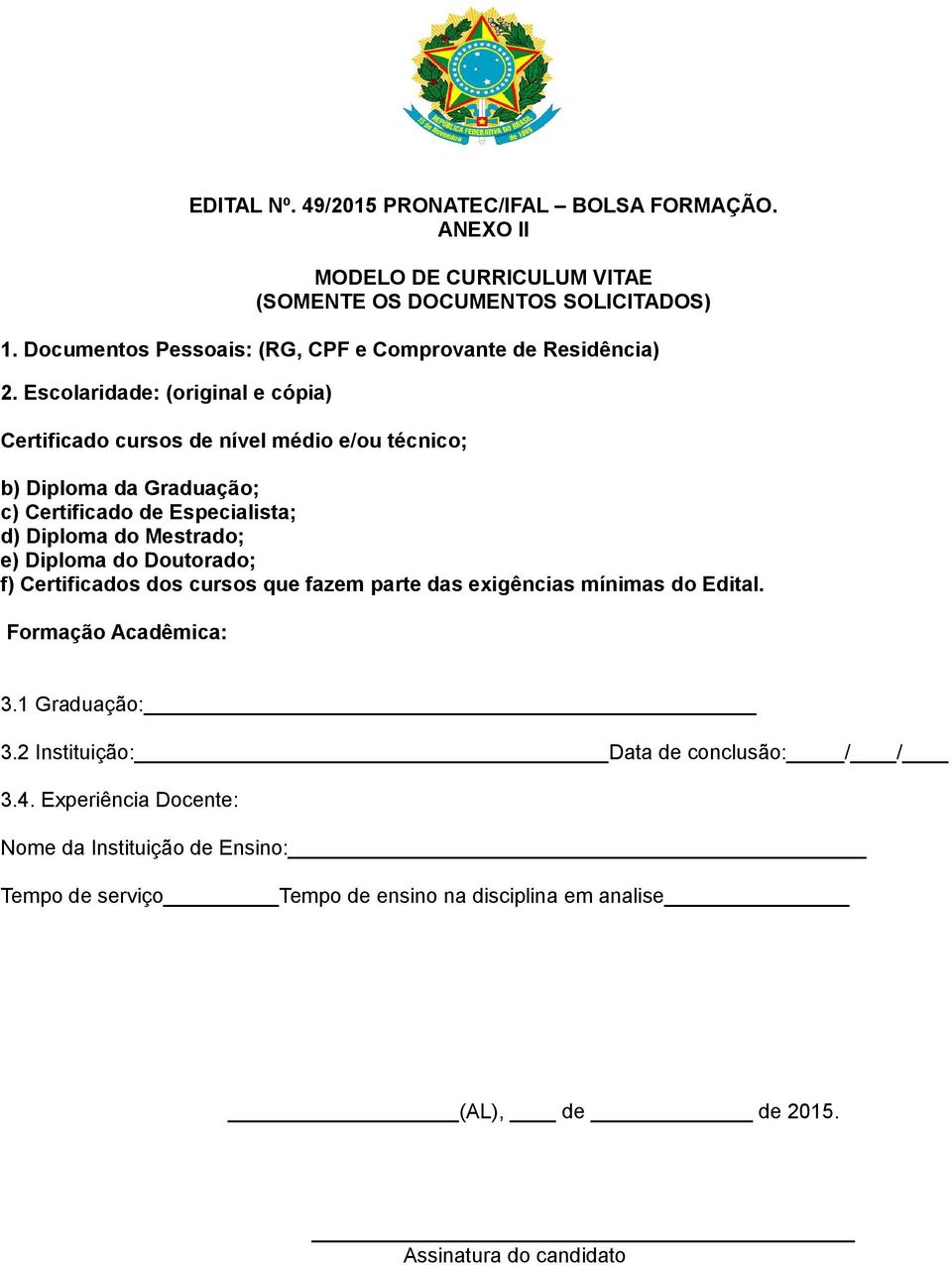 Escolaridade: (original e cópia) Certificado cursos de nível médio e/ou técnico; b) Diploma da Graduação; c) Certificado de Especialista; d) Diploma do Mestrado; e)