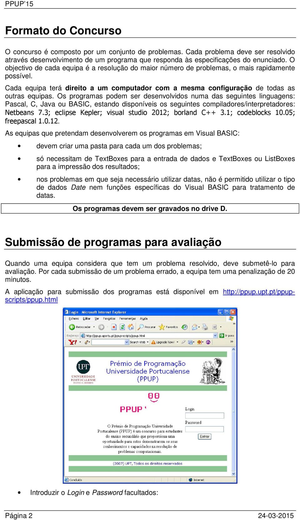 Os programas podem ser desenvolvidos numa das seguintes linguagens: Pascal, C, Java ou BASIC, estando disponíveis os seguintes compiladores/interpretadores: Netbeans 7.