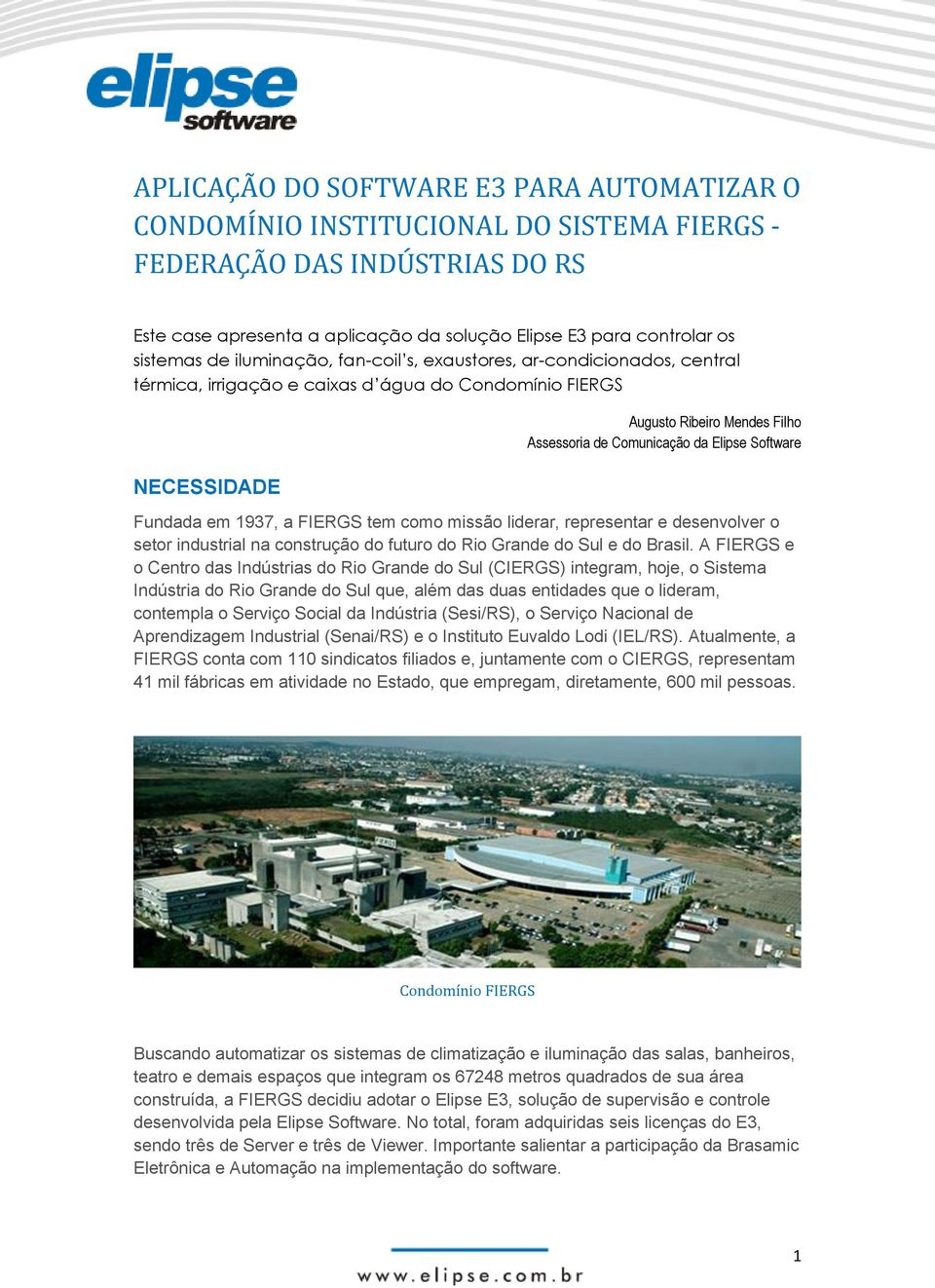 Software Fundada em 1937, a FIERGS tem como missão liderar, representar e desenvolver o setor industrial na construção do futuro do Rio Grande do Sul e do Brasil.