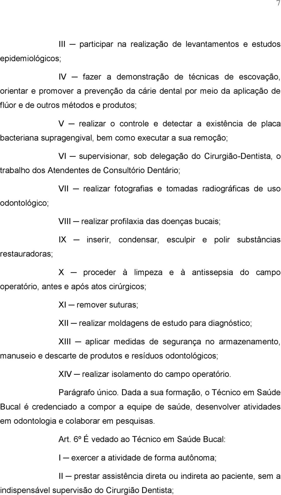 Cirurgião-Dentista, o trabalho dos Atendentes de Consultório Dentário; odontológico; VII realizar fotografias e tomadas radiográficas de uso VIII realizar profilaxia das doenças bucais;