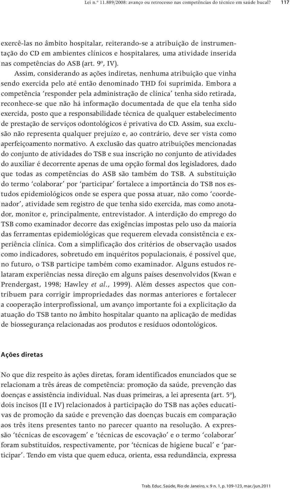 Assim, considerando as ações indiretas, nenhuma atribuição que vinha sendo exercida pelo até então denominado THD foi suprimida.