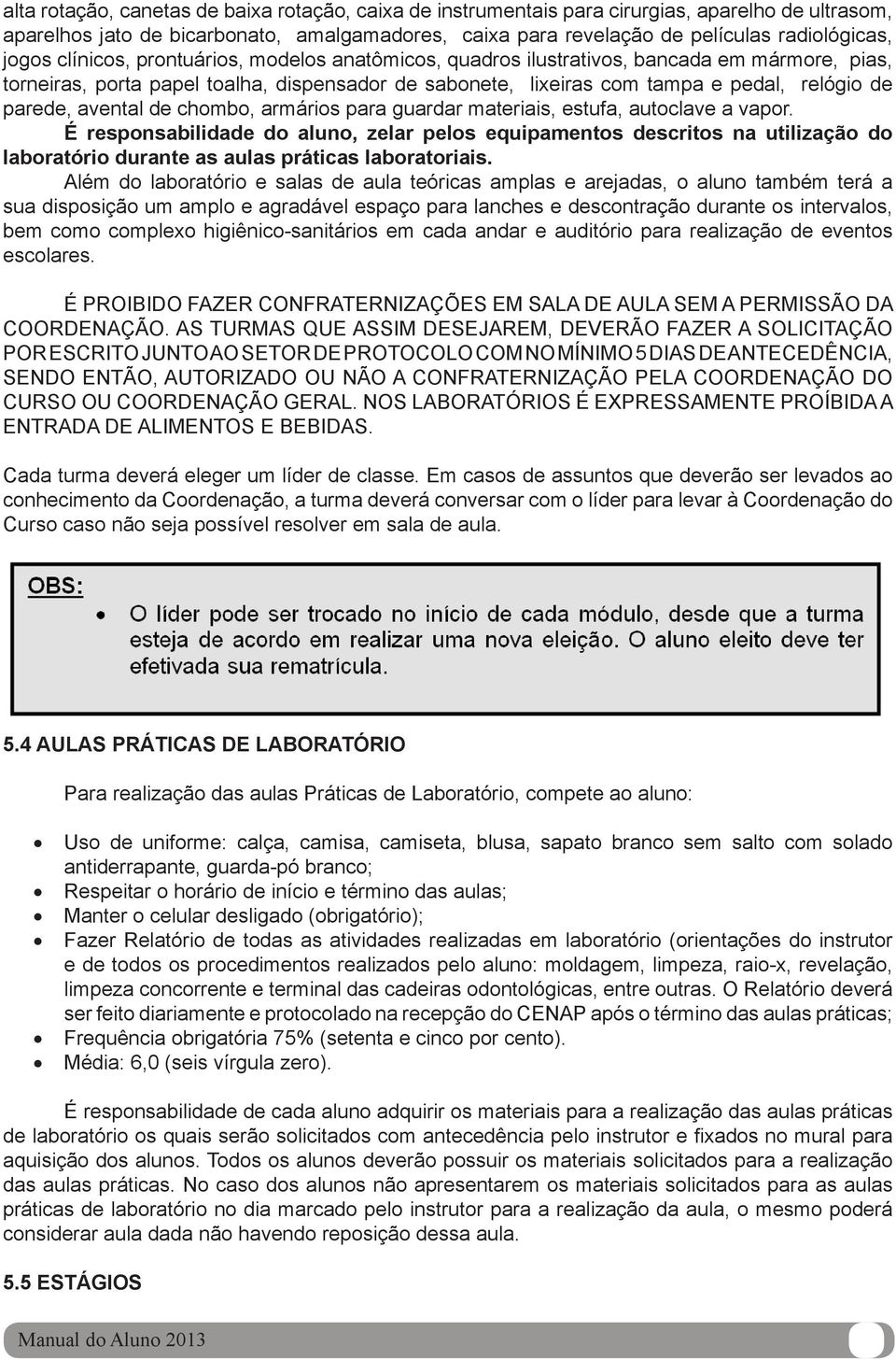 avental de chombo, armários para guardar materiais, estufa, autoclave a vapor.