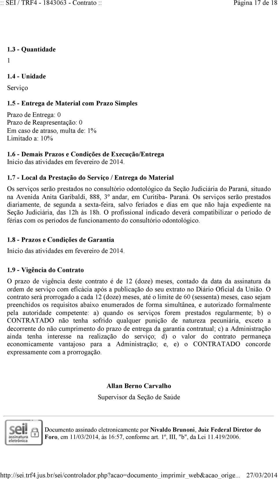 7 - Local da Prestação do Serviço / Entrega do Material Os serviços serão prestados no consultório odontológico da Seção Judiciária do Paraná, situado na Avenida Anita Garibaldi, 888, 3º andar, em