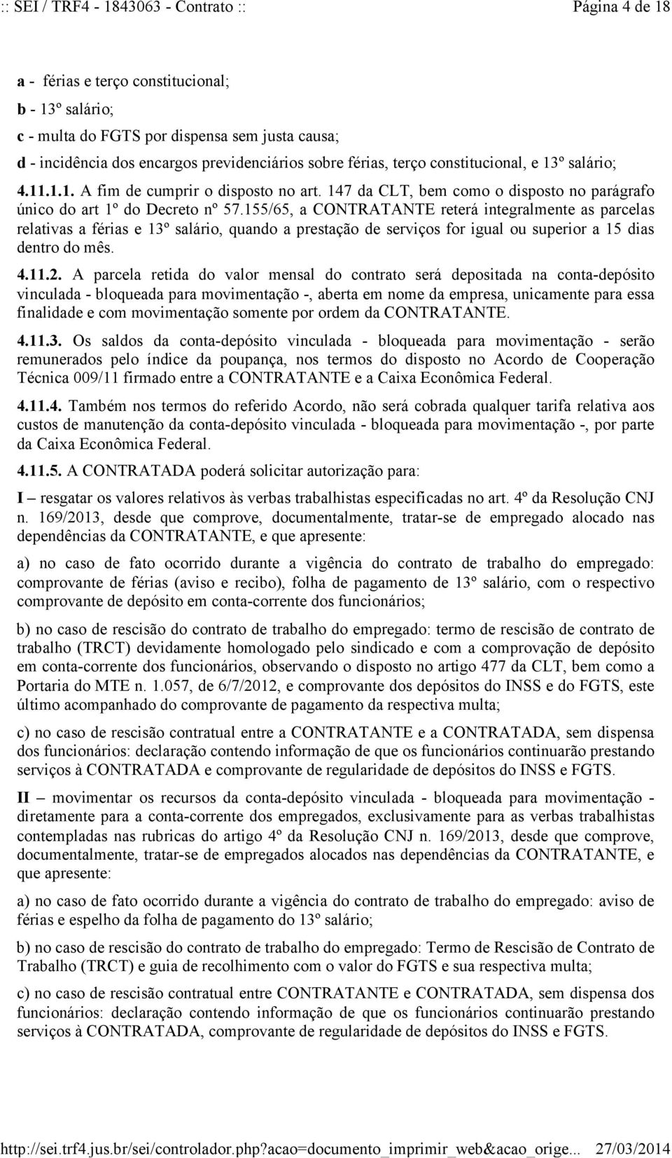 155/65, a CONTRATANTE reterá integralmente as parcelas relativas a férias e 13º salário, quando a prestação de serviços for igual ou superior a 15 dias dentro do mês. 4.11.2.