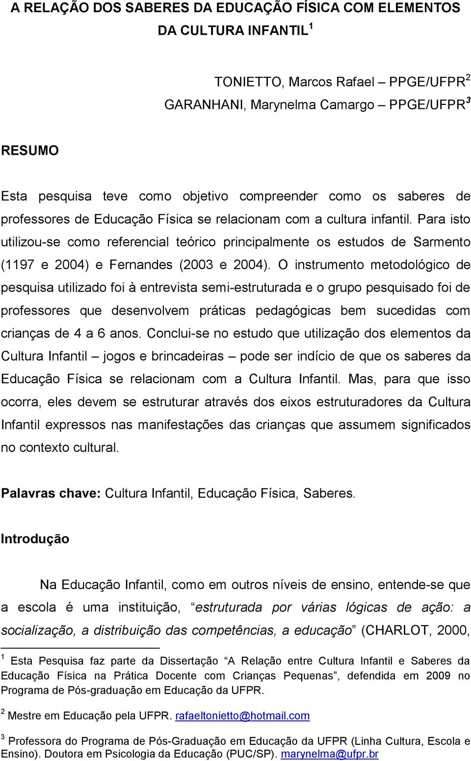 Para isto utilizou-se como referencial teórico principalmente os estudos de Sarmento (1197 e 2004) e Fernandes (2003 e 2004).