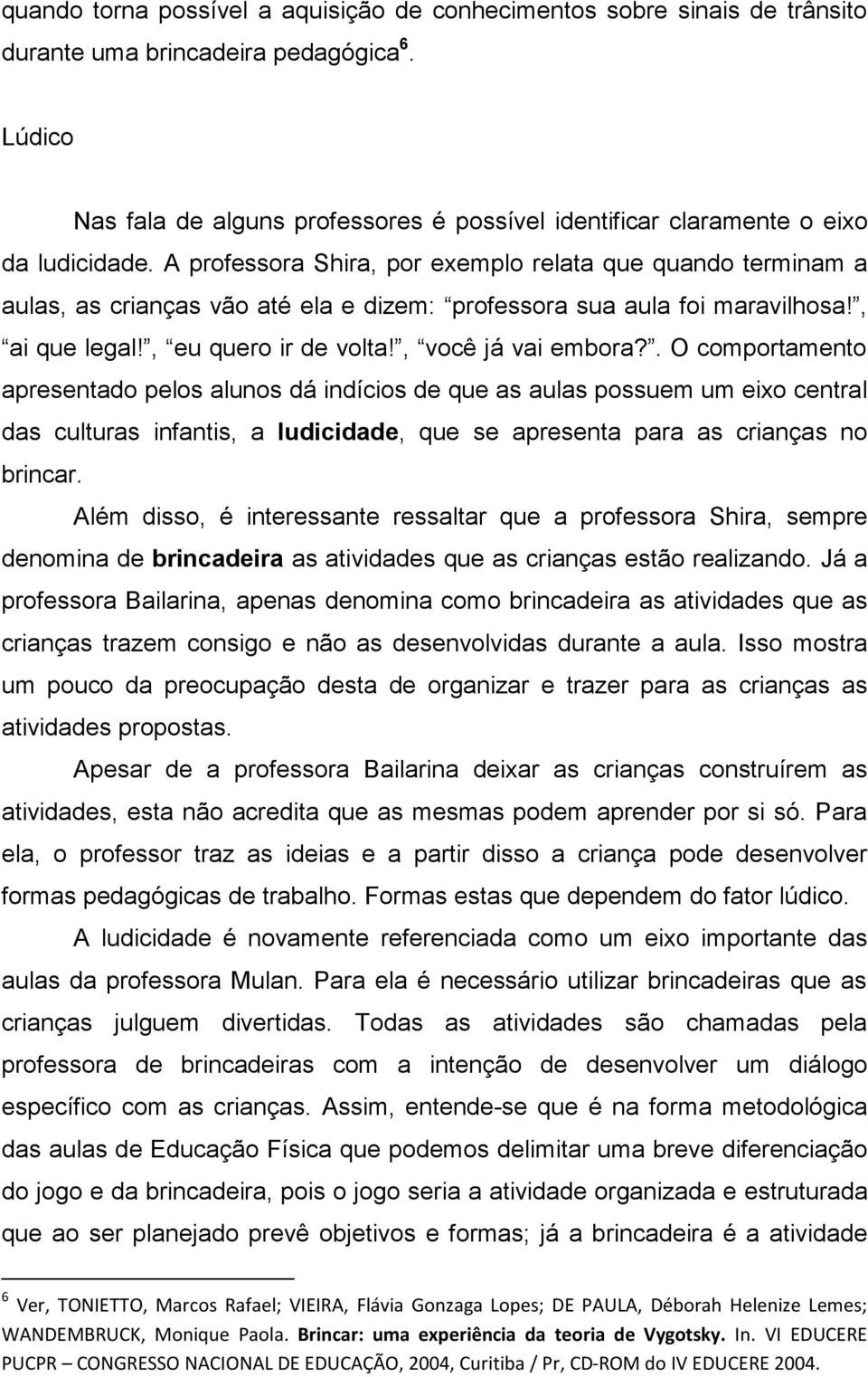 A professora Shira, por exemplo relata que quando terminam a aulas, as crianças vão até ela e dizem: professora sua aula foi maravilhosa!, ai que legal!, eu quero ir de volta!, você já vai embora?