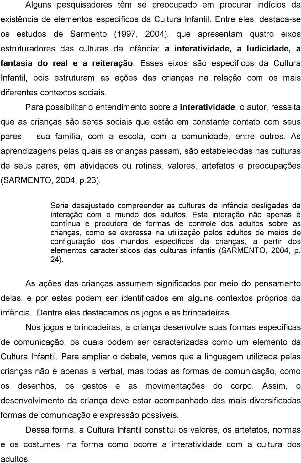 Esses eixos são específicos da Cultura Infantil, pois estruturam as ações das crianças na relação com os mais diferentes contextos sociais.