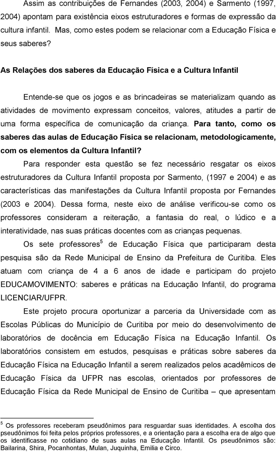 As Relações dos saberes da Educação Física e a Cultura Infantil Entende-se que os jogos e as brincadeiras se materializam quando as atividades de movimento expressam conceitos, valores, atitudes a