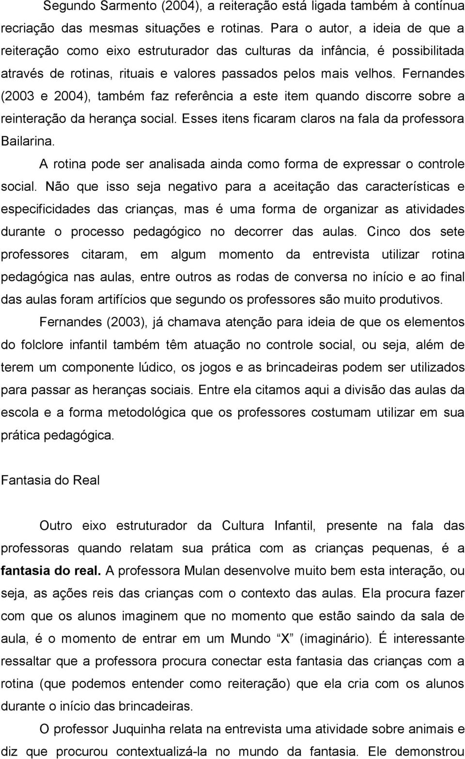 Fernandes (2003 e 2004), também faz referência a este item quando discorre sobre a reinteração da herança social. Esses itens ficaram claros na fala da professora Bailarina.