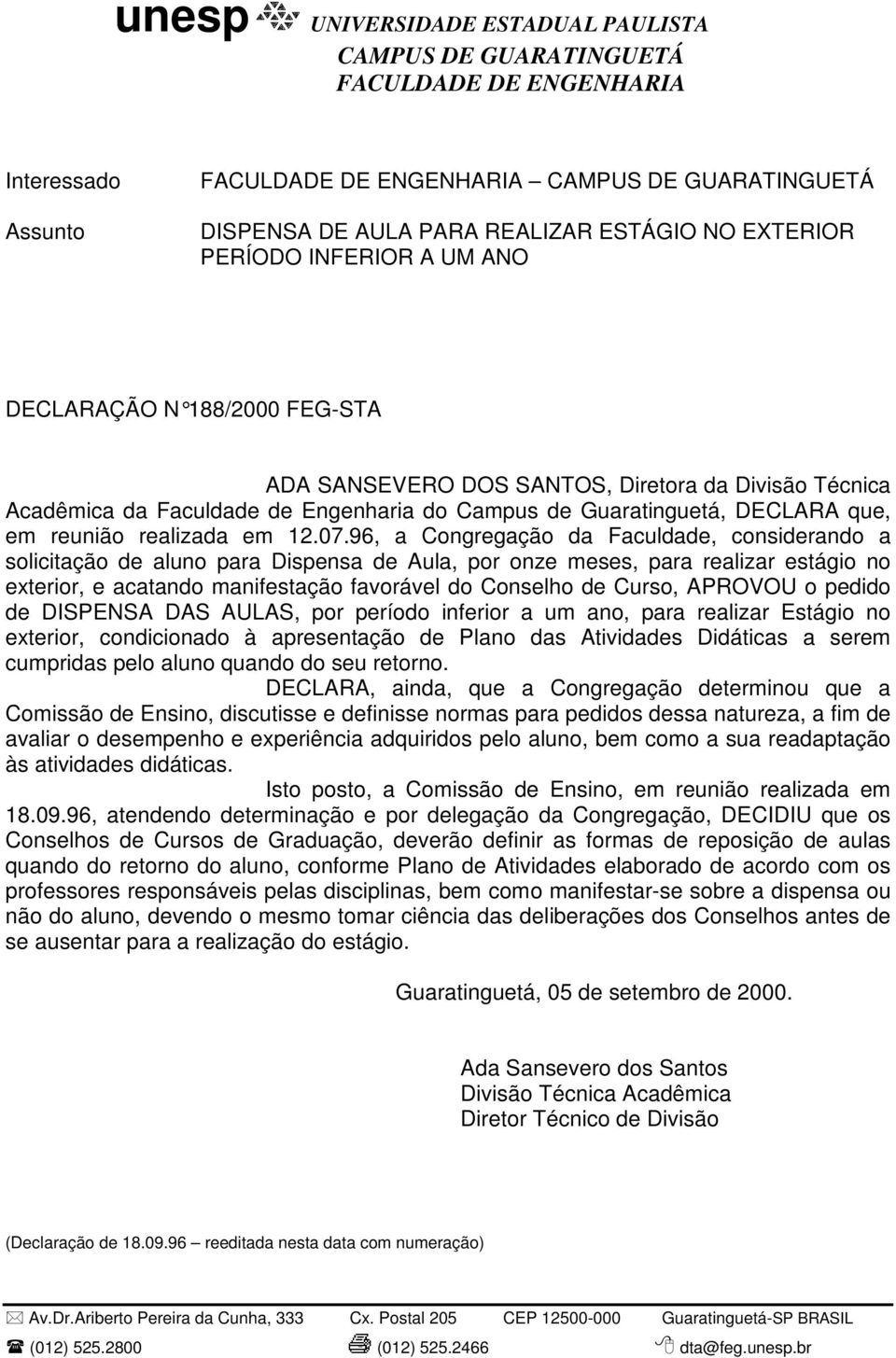 96, a Congregação da Faculdade, considerando a solicitação de aluno para Dispensa de Aula, por onze meses, para realizar estágio no exterior, e acatando manifestação favorável do Conselho de Curso,