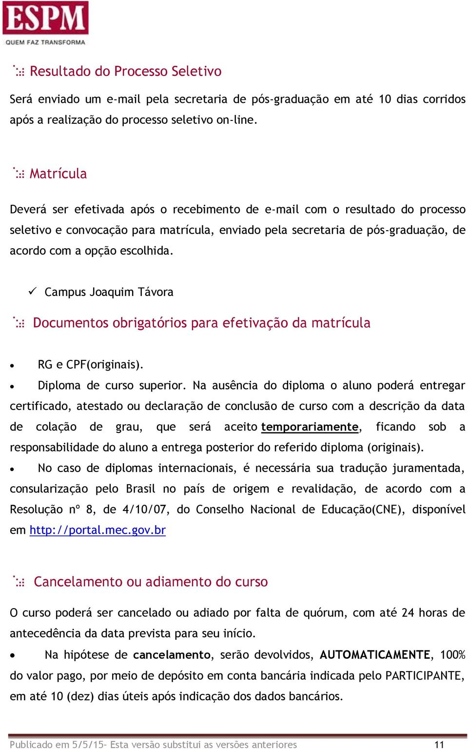 Campus Joaquim Távora Documentos obrigatórios para efetivação da matrícula RG e CPF(originais). Diploma de curso superior.