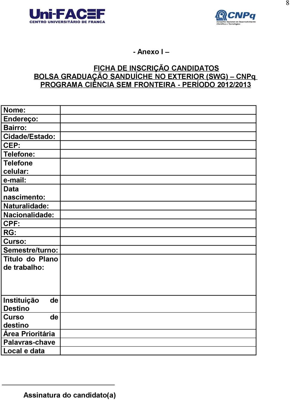 e-mail: Data nascimento: Naturalidade: Nacionalidade: CPF: RG: Curso: Semestre/turno: Título do Plano de