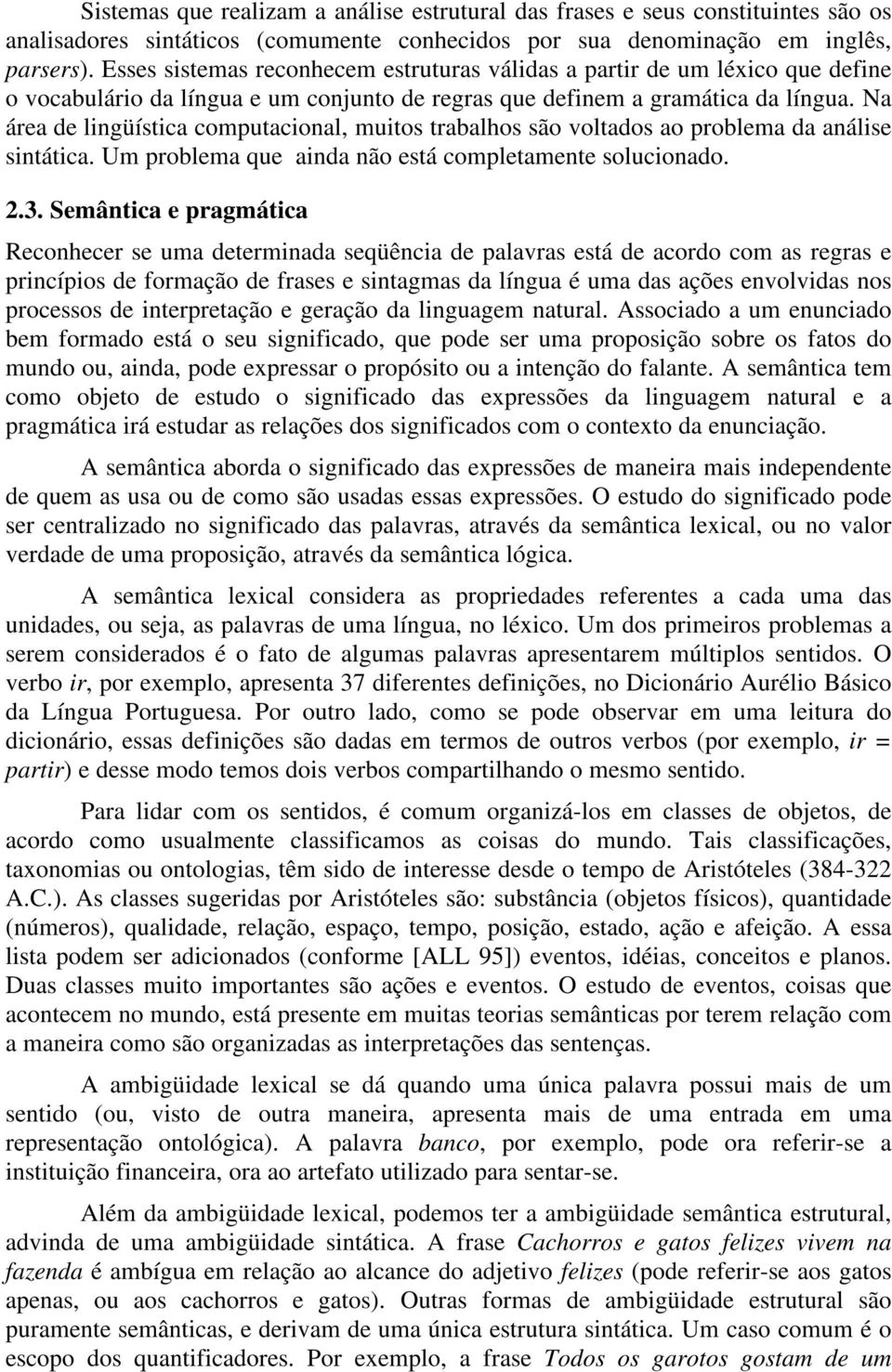 Na área de lingüística computacional, muitos trabalhos são voltados ao problema da análise sintática. Um problema que ainda não está completamente solucionado. 2.3.